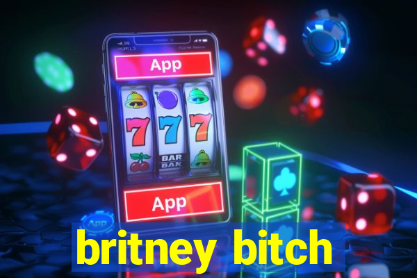 britney bitch