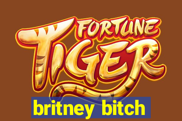 britney bitch