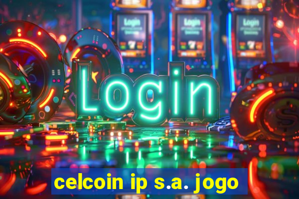 celcoin ip s.a. jogo