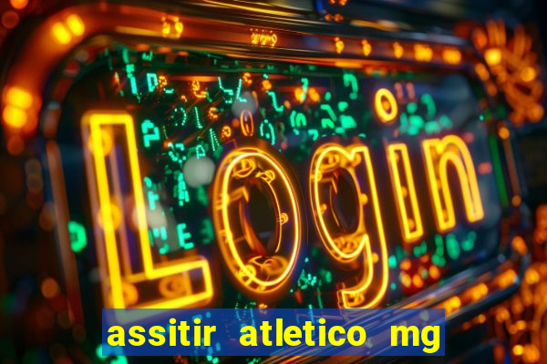 assitir atletico mg x botafogo