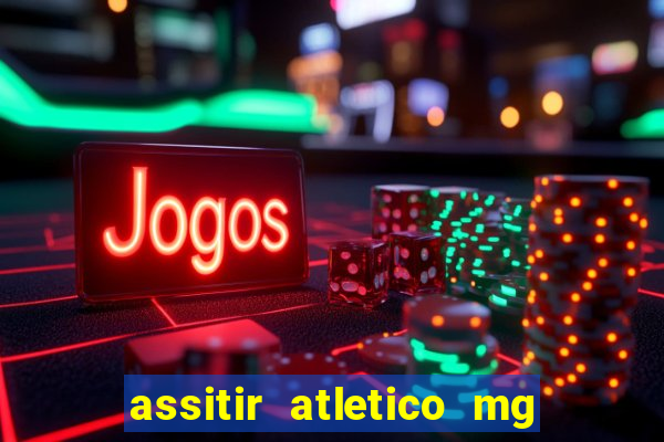 assitir atletico mg x botafogo