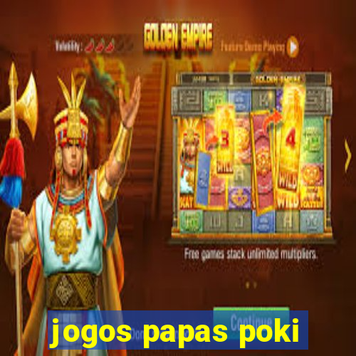 jogos papas poki