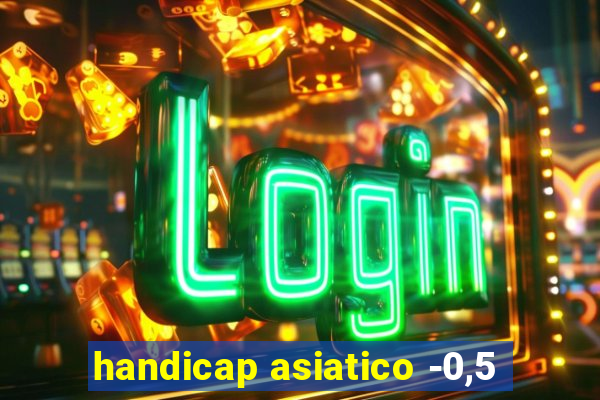 handicap asiatico -0,5