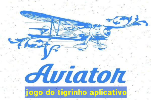 jogo do tigrinho aplicativo