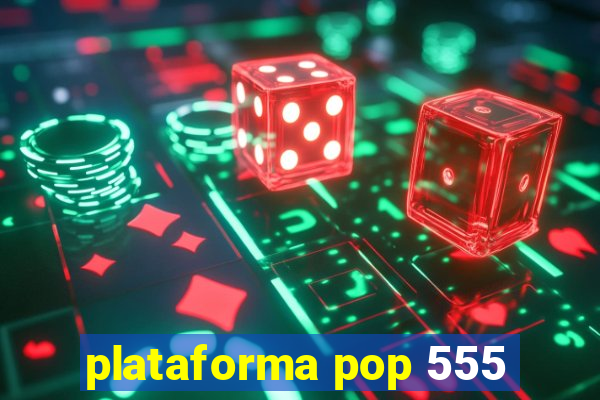 plataforma pop 555