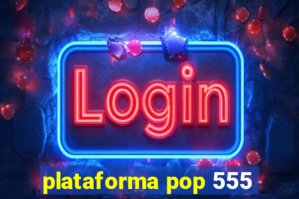 plataforma pop 555