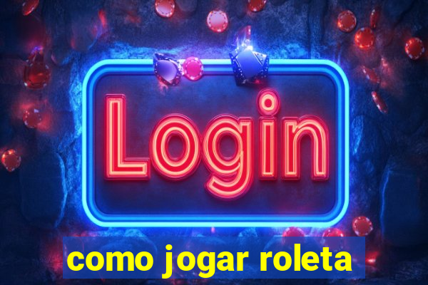 como jogar roleta