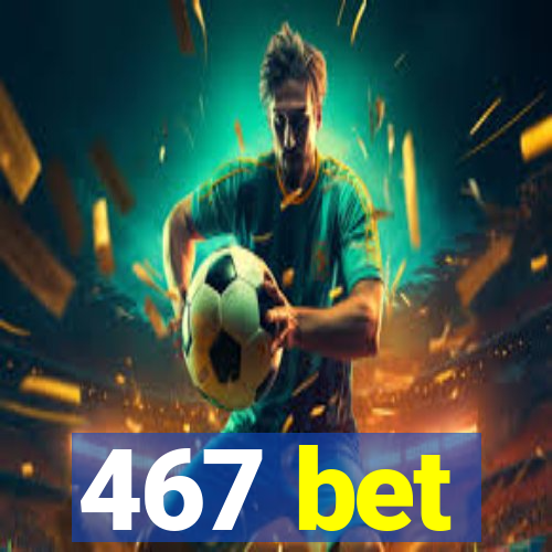 467 bet