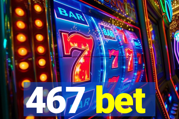 467 bet