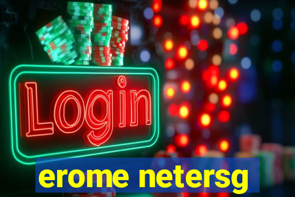 erome netersg