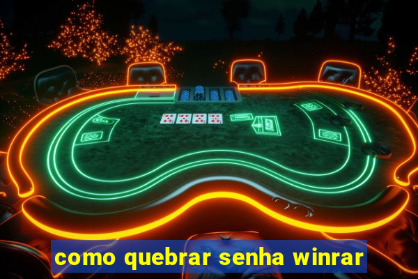 como quebrar senha winrar