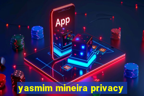 yasmim mineira privacy