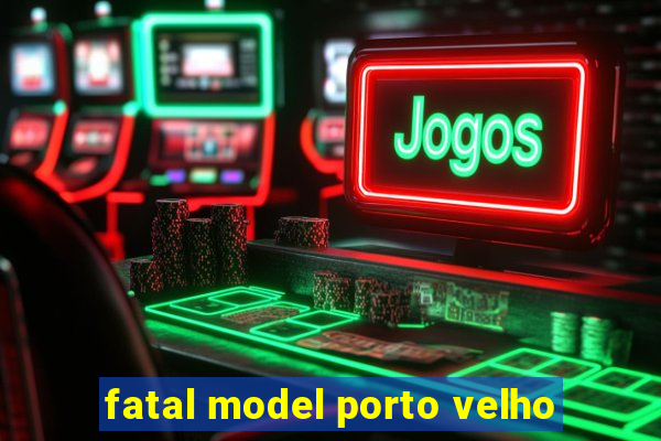 fatal model porto velho