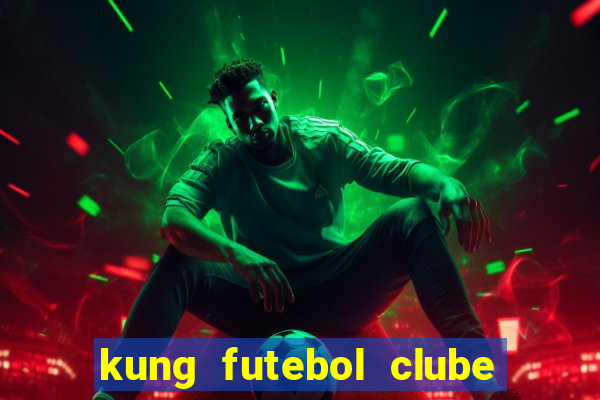 kung futebol clube dublado completo