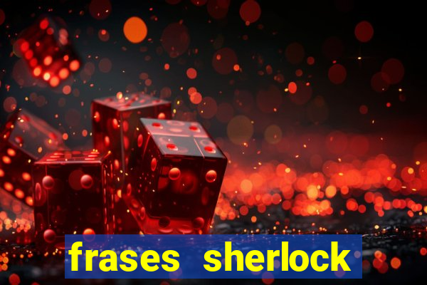 frases sherlock holmes um estudo em vermelho