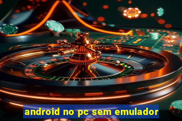 android no pc sem emulador