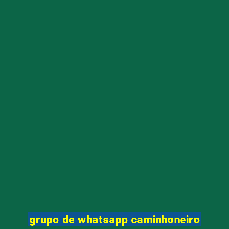 grupo de whatsapp caminhoneiro