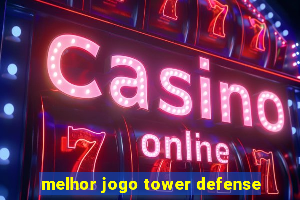 melhor jogo tower defense