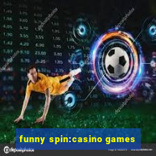 funny spin:casino games