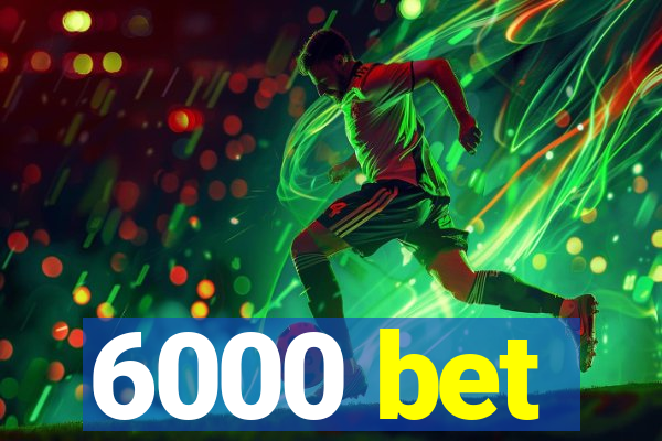 6000 bet