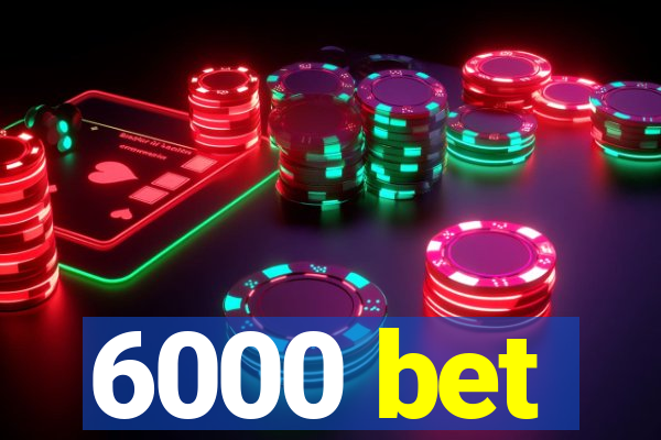 6000 bet