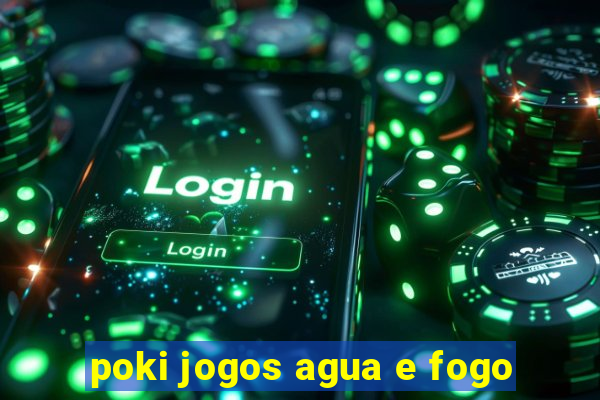 poki jogos agua e fogo