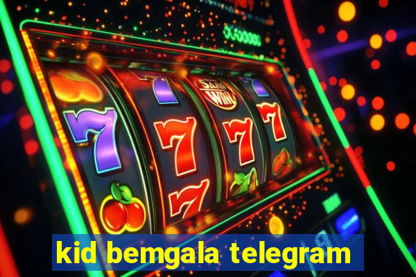 kid bemgala telegram