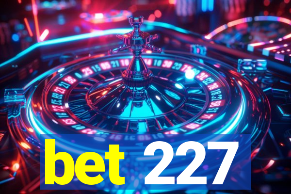 bet 227