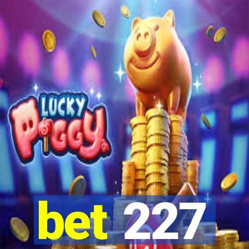 bet 227