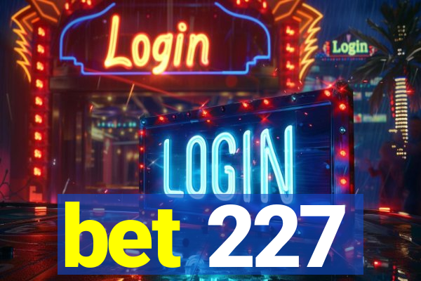 bet 227