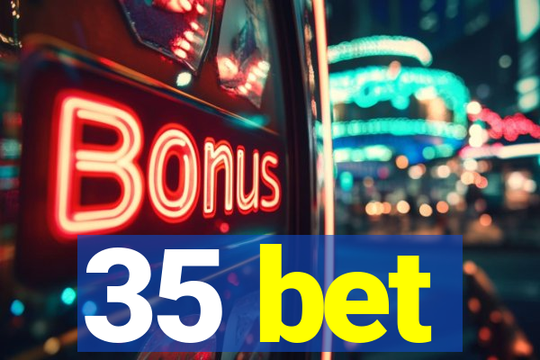 35 bet