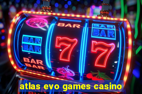 atlas evo games casino