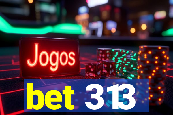 bet 313