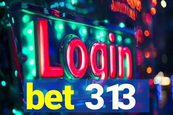 bet 313