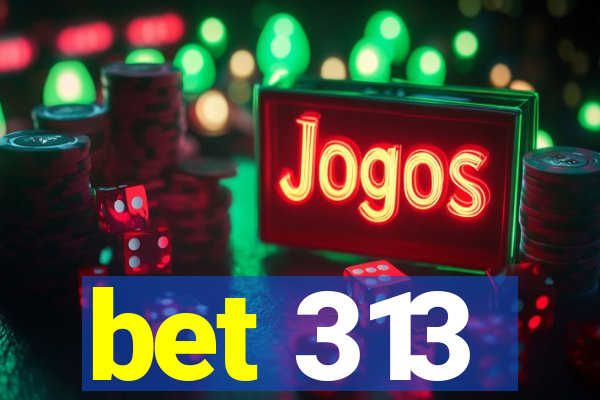 bet 313