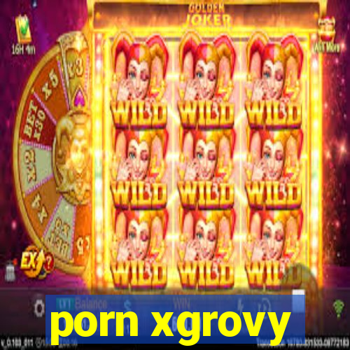 porn xgrovy