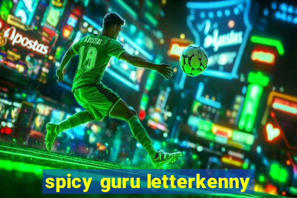 spicy guru letterkenny