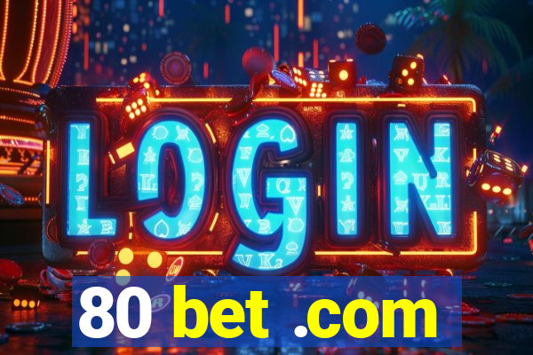 80 bet .com