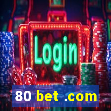 80 bet .com