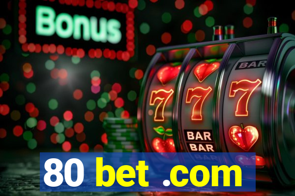 80 bet .com