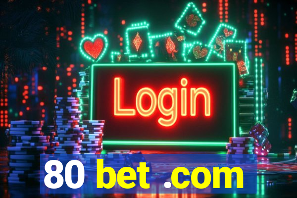 80 bet .com