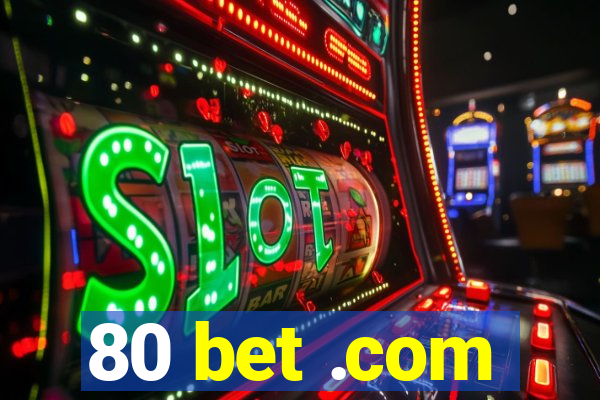 80 bet .com