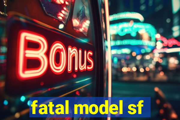 fatal model sf