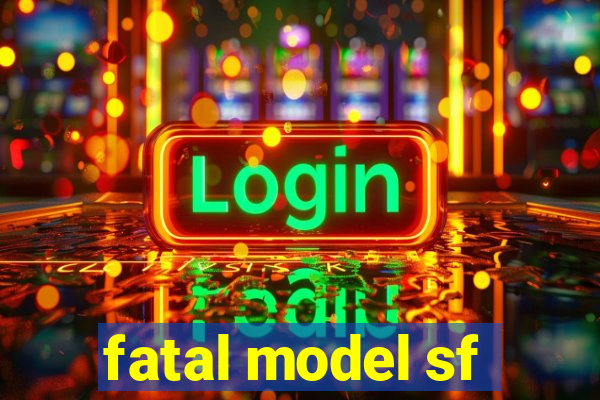 fatal model sf