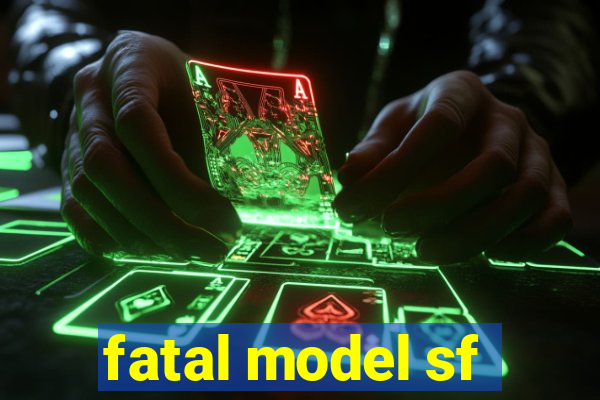 fatal model sf