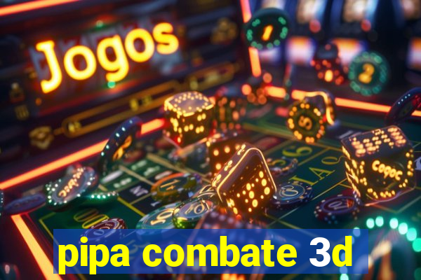 pipa combate 3d