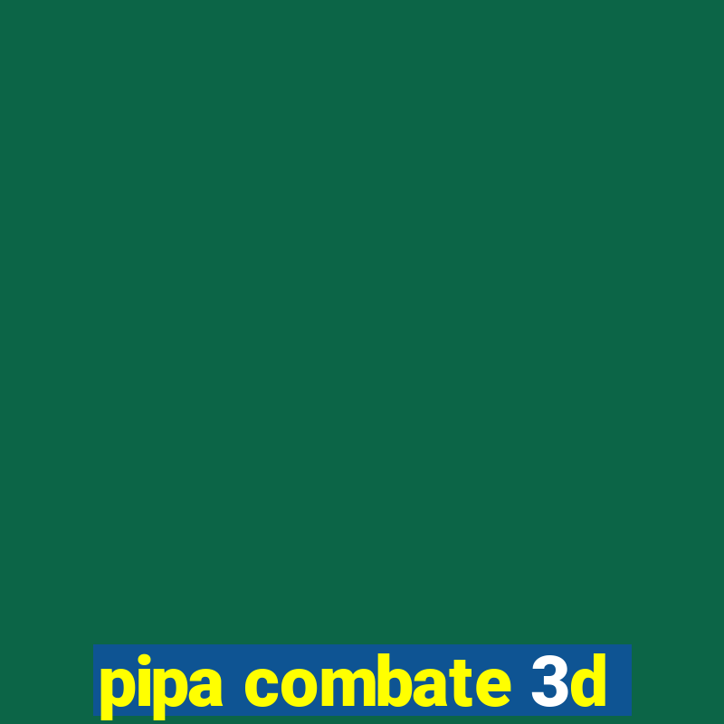 pipa combate 3d