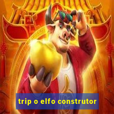 trip o elfo construtor