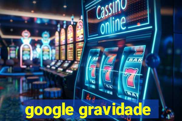 google gravidade