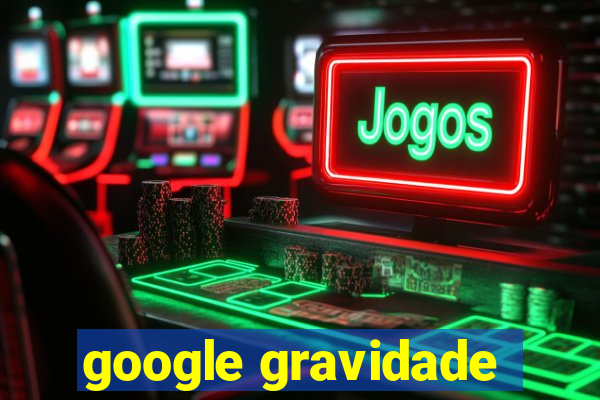 google gravidade